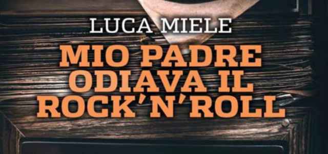 Luca Miele Mio padre odiava il rock n roll libro 640x300